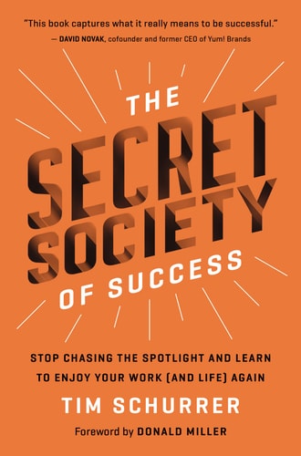 The Secret Society Of Success: Stop Chasing The Spotlight And Learn To Enjoy Your Work (And Life) Again