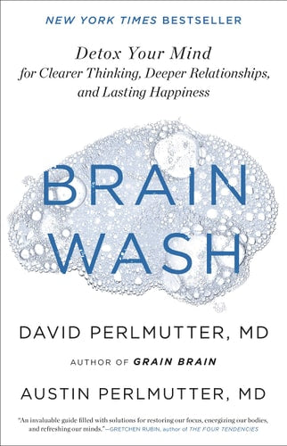 Brain Wash: Detox Your Mind For Clearer Thinking, Deeper Relationships, And Lasting Happiness
