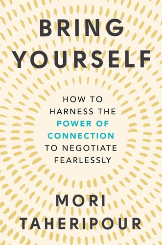 Bring Yourself: How To Harness The Power Of Connection To Negotiate Fearlessly
