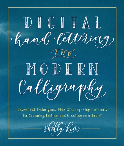 Digital Hand Lettering And Modern Calligraphy: Essential Techniques Plus Step-By-Step Tutorials For Scanning, Editing, And Creating On A Tablet